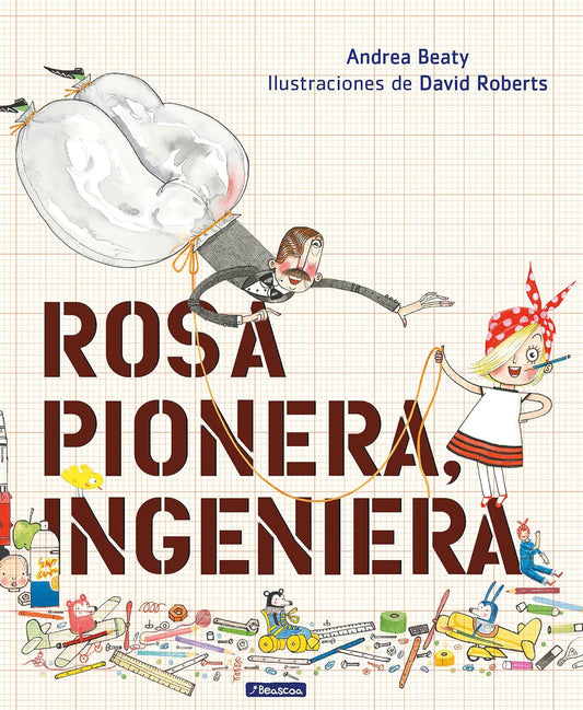 Rosa Pionera, ingeniera / Rosie Revere, Engineer (Spanish Edition)