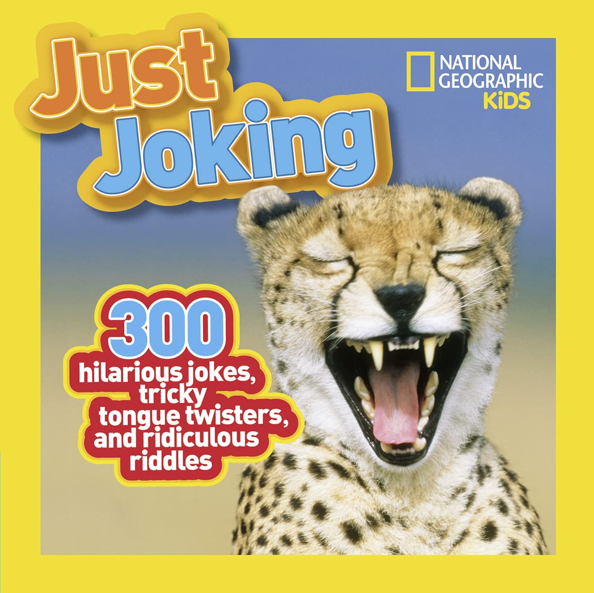 National Geographic Kids Just Joking: 300 Hilarious Jokes, Tricky Tongue Twisters, and Ridiculous Riddles 